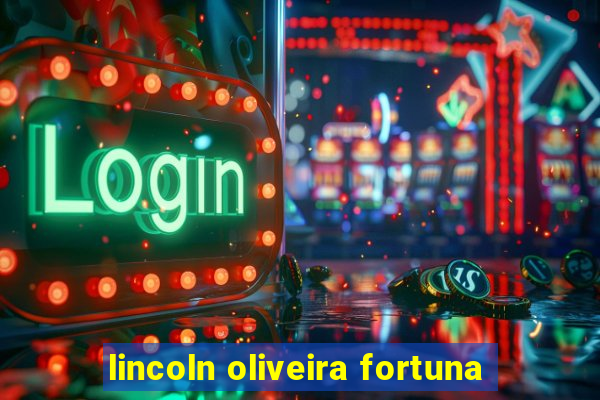 lincoln oliveira fortuna